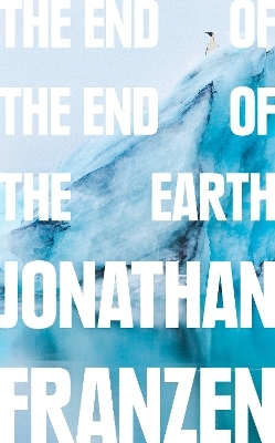 The End of the End of the Earth - Jonathan Franzen