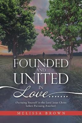 Founded and United in Love....... - Melissa Brown