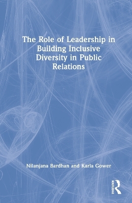 The Role of Leadership in Building Inclusive Diversity in Public Relations - Nilanjana Bardhan, Karla Gower
