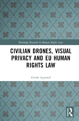 Civilian Drones, Visual Privacy and EU Human Rights Law - Girish Agarwal