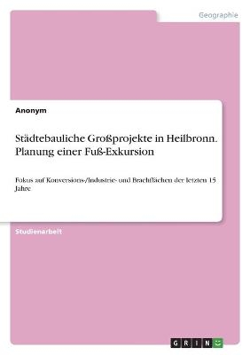 StÃ¤dtebauliche GroÃprojekte in Heilbronn. Planung einer FuÃ-Exkursion -  Anonymous