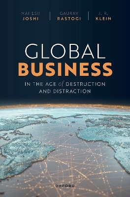 Global Business in the Age of Destruction and Distraction - Mahesh Joshi, Gaurav Rastogi, J. R. Klein