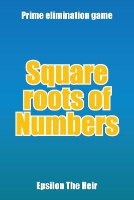 Square Roots of Numbers -  Epsilon The Heir