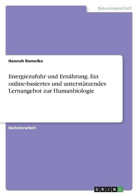 Energiezufuhr und ErnÃ¤hrung. Ein online-basiertes und unterstÃ¼tzendes Lernangebot zur Humanbiologie - Hannah Romeike