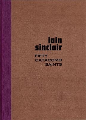 Fifty Catacomb Saints - Iain Sinclair