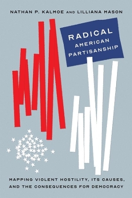 Radical American Partisanship - Nathan P. Kalmoe, Lilliana Mason