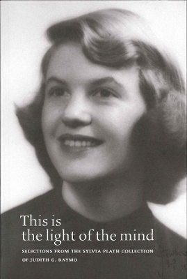 This Is the Light of the Mind – Selections from the Sylvia Plath Collection of Judith G. Raymo - Judith G. Raymo, Heather Clark