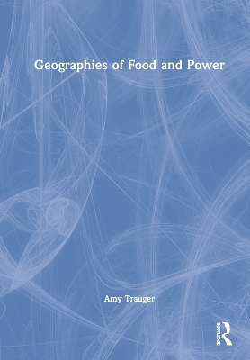Geographies of Food and Power - Amy Trauger