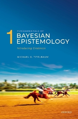 Fundamentals of Bayesian Epistemology 1 - Michael G. Titelbaum