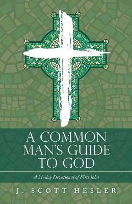 A Common Man's Guide to God - J Scott Hesler