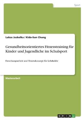 Gesundheitsorientiertes Fitnesstraining fÃ¼r Kinder und Jugendliche im Schulsport - Kido-Sun Chung, Lukas Jaskolka