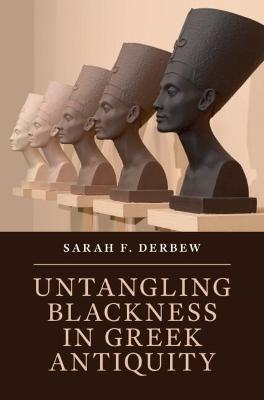 Untangling Blackness in Greek Antiquity - Sarah F. Derbew