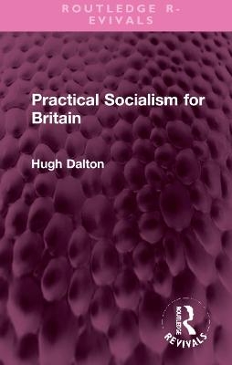Practical Socialism for Britain - Hugh Dalton