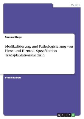 Medikalisierung und Pathologisierung von Herz- und Hirntod. Spezifikation Transplantationsmedizin - Samira Kluge