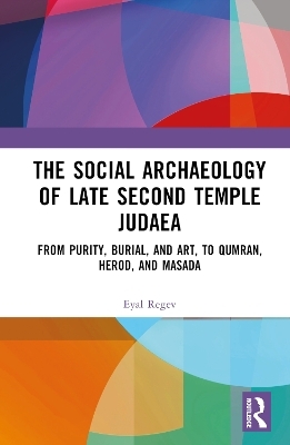 The Social Archaeology of Late Second Temple Judaea - Eyal Regev