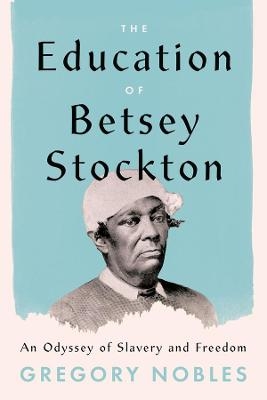 The Education of Betsey Stockton - Gregory Nobles