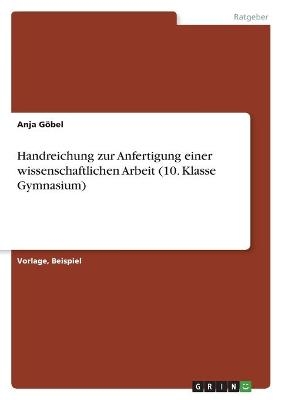 Handreichung zur Anfertigung einer wissenschaftlichen Arbeit (10. Klasse Gymnasium) - Anja GÃ¶bel