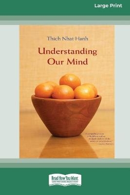 Understanding Our Mind (16pt Large Print Edition) - Thich Nhat Hanh