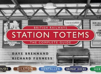 British Railways Station Totems: The Complete Guide - Dave Brennand, Richard Furness