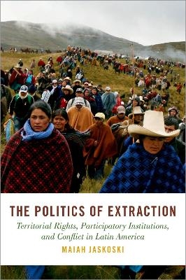 The Politics of Extraction - Maiah Jaskoski