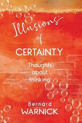 Illusions of Certainty - Bernard John Warnick