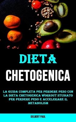 La Guida Completa Per Perdere Peso Con La Dieta Chetogenica Workout Studiato Per Perdere Peso E Accelerare Il Metabolism - Delbert Paul