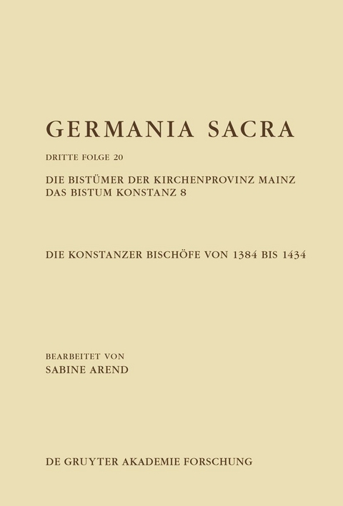 Germania Sacra. Dritte Folge / Die Bistümer der Kirchenprovinz Mainz. Das Bistum Konstanz 8. Die Konstanzer Bischöfe von 1384 bis 1434 - Sabine Arend