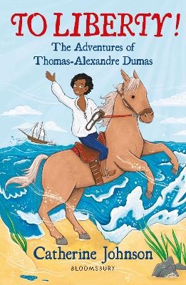 To Liberty! The Adventures of Thomas-Alexandre Dumas: A Bloomsbury Reader - Catherine Johnson