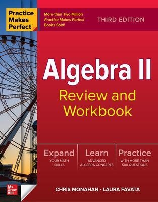 Practice Makes Perfect: Algebra II Review and Workbook, Third Edition - Christopher Monahan, Laura Favata