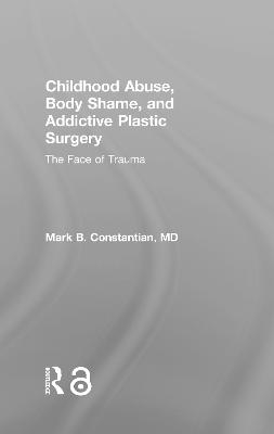 Childhood Abuse, Body Shame, and Addictive Plastic Surgery - Mark B. Constantian