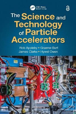 The Science and Technology of Particle Accelerators - Rob Appleby, Graeme Burt, James Clarke, Hywel Owen