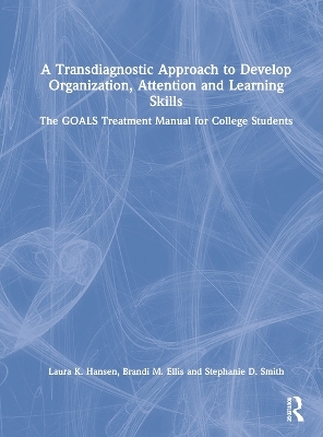 A Transdiagnostic Approach to Develop Organization, Attention and Learning Skills - Laura K. Hansen, Brandi M. Ellis, Stephanie D. Smith