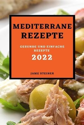 Mediterrane Rezepte 2022 - Jame Steiner