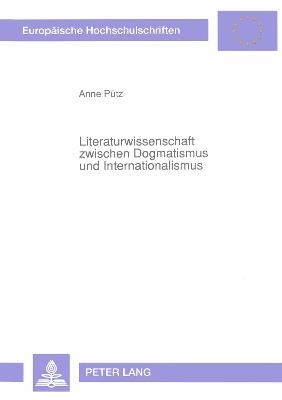 Literaturwissenschaft zwischen Dogmatismus und Internationalismus - Anne Pütz