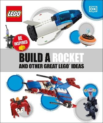 Build a Rocket and Other Great LEGO Ideas -  Dk