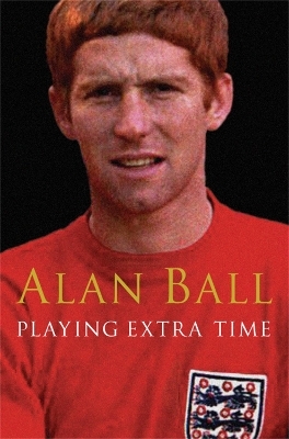 Playing Extra Time - Alan Ball  MBE