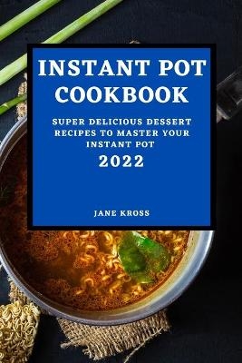 Instant Pot Cookbook 2022 - Jane Kross