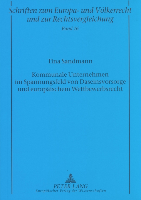 Kommunale Unternehmen im Spannungsfeld von Daseinsvorsorge und europäischem Wettbewerbsrecht - Tina Sandmann
