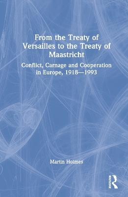 From the Treaty of Versailles to the Treaty of Maastricht - Martin Holmes
