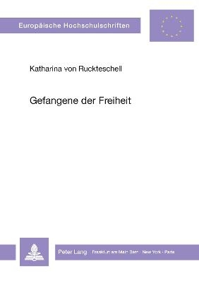 Gefangene der Freiheit - Kathrin von Ruckteschell