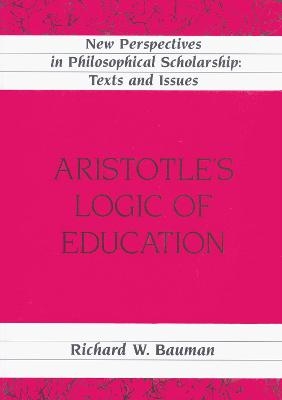 Aristotle's Logic of Education - Richard W. Bauman