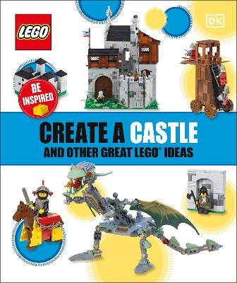 Create a Castle and Other Great LEGO Ideas -  Dk