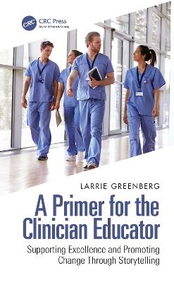 A Primer for the Clinician Educator - Larrie Greenberg