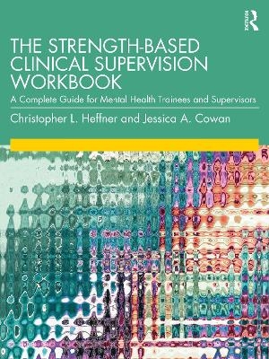 The Strength-Based Clinical Supervision Workbook - Christopher L. Heffner, Jessica A. Cowan