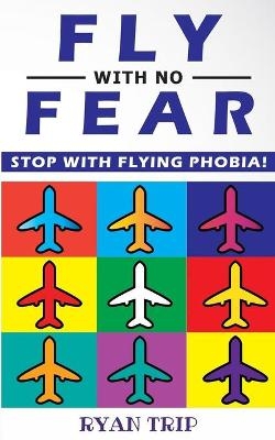 FLY WITH NO FEAR - Stop with Flying Phobia! - Ryan Trip