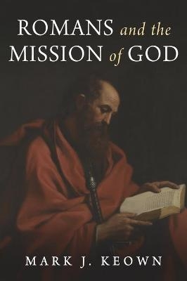 Romans and the Mission of God - Mark J Keown