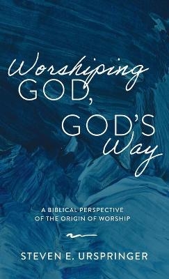 Worshiping God, God's Way - Steven E Urspringer
