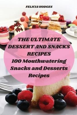 The Ultimate Dessert and Snacks Recipes -  Felicia Hodges