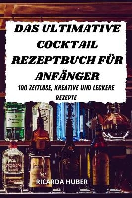 Das Ultimative Cocktail Rezeptbuch Für Anfänger -  Ricarda Huber