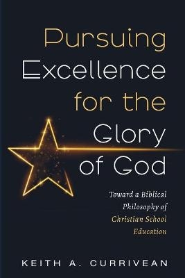 Pursuing Excellence for the Glory of God - Keith A Currivean